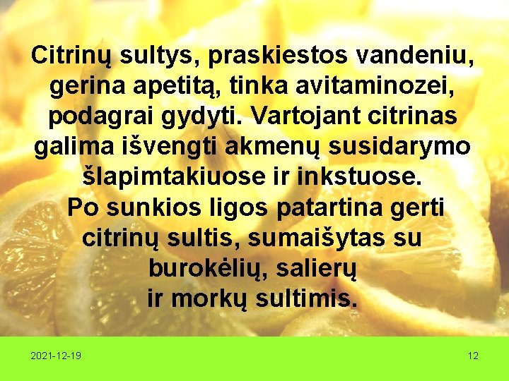 Citrinų sultys, praskiestos vandeniu, gerina apetitą, tinka avitaminozei, podagrai gydyti. Vartojant citrinas galima išvengti