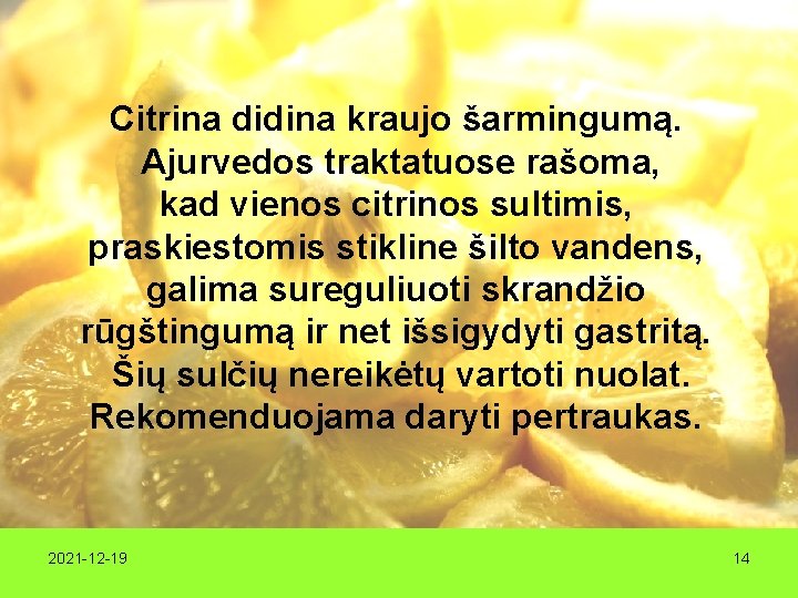 Citrina didina kraujo šarmingumą. Ajurvedos traktatuose rašoma, kad vienos citrinos sultimis, praskiestomis stikline šilto