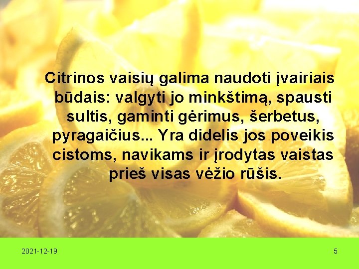 Citrinos vaisių galima naudoti įvairiais būdais: valgyti jo minkštimą, spausti sultis, gaminti gėrimus, šerbetus,