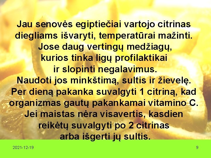 Jau senovės egiptiečiai vartojo citrinas diegliams išvaryti, temperatūrai mažinti. Jose daug vertingų medžiagų, kurios