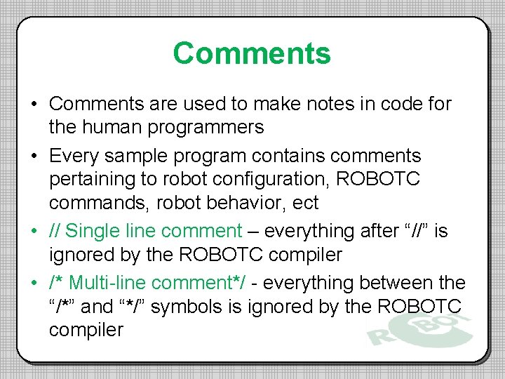 Comments • Comments are used to make notes in code for the human programmers