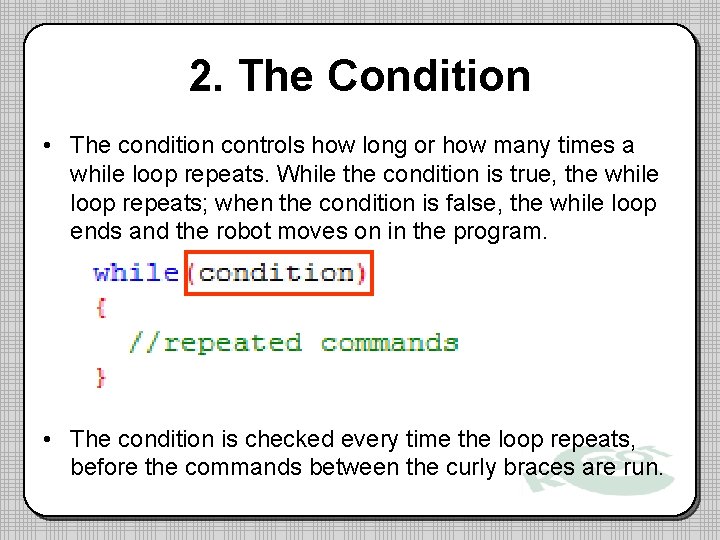 2. The Condition • The condition controls how long or how many times a