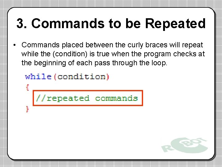 3. Commands to be Repeated • Commands placed between the curly braces will repeat