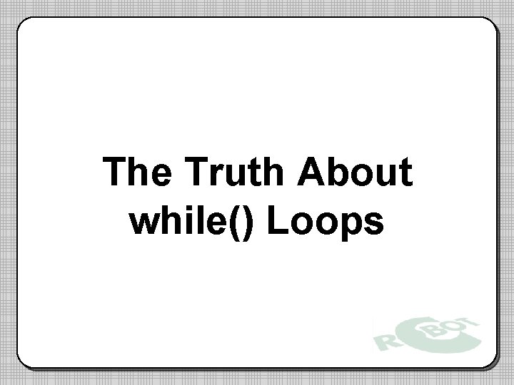 The Truth About while() Loops 