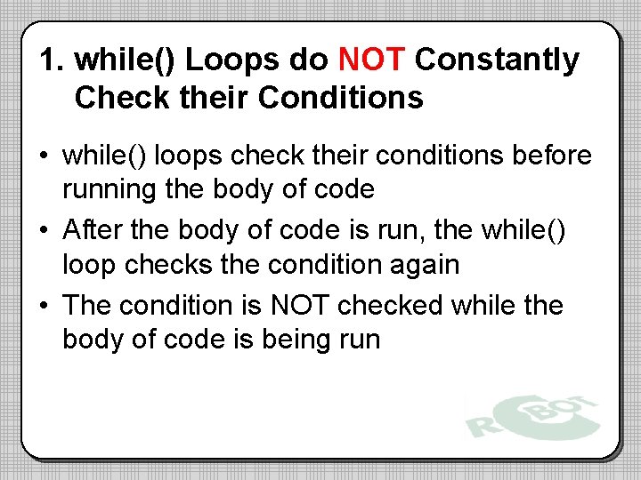 1. while() Loops do NOT Constantly Check their Conditions • while() loops check their