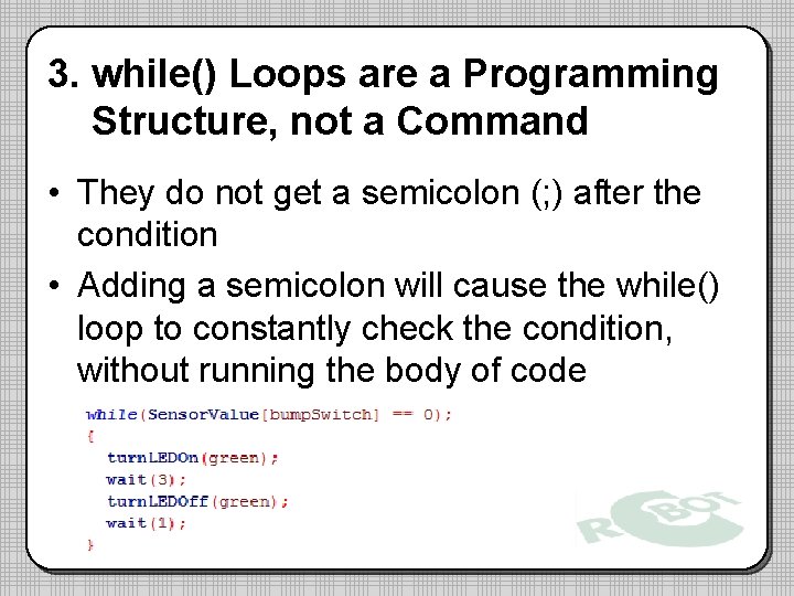 3. while() Loops are a Programming Structure, not a Command • They do not