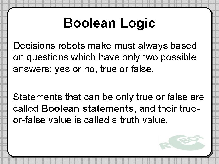 Boolean Logic Decisions robots make must always based on questions which have only two