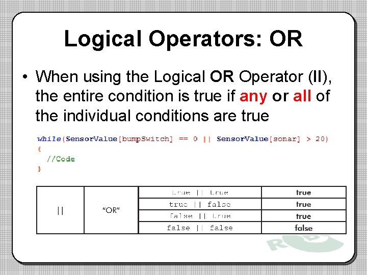Logical Operators: OR • When using the Logical OR Operator (II), the entire condition
