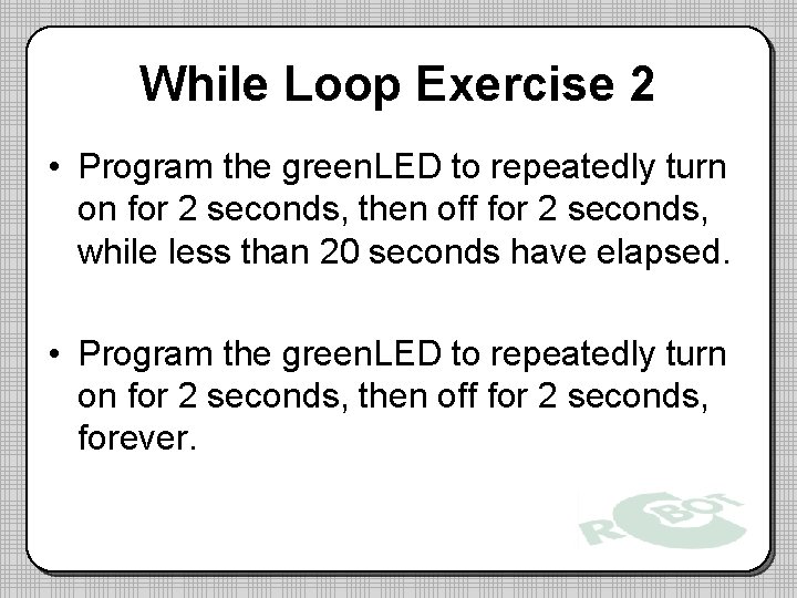 While Loop Exercise 2 • Program the green. LED to repeatedly turn on for