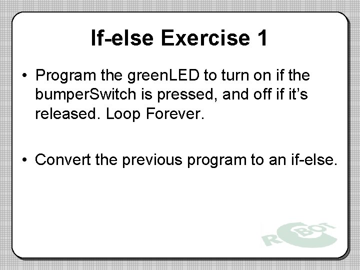 If-else Exercise 1 • Program the green. LED to turn on if the bumper.