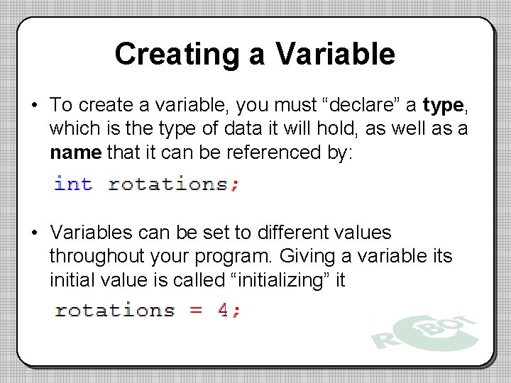 Creating a Variable • To create a variable, you must “declare” a type, which