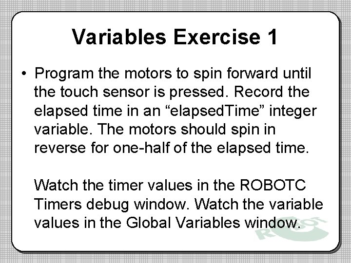Variables Exercise 1 • Program the motors to spin forward until the touch sensor