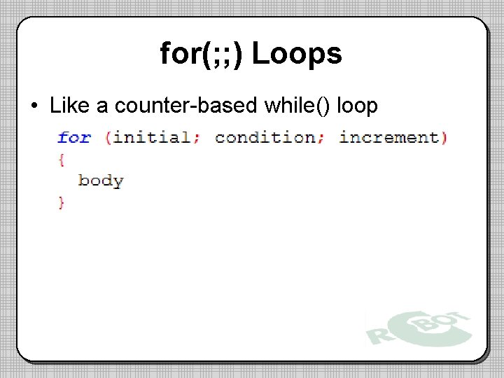 for(; ; ) Loops • Like a counter-based while() loop 