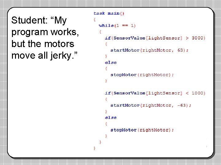 Student: “My program works, but the motors move all jerky. ” 