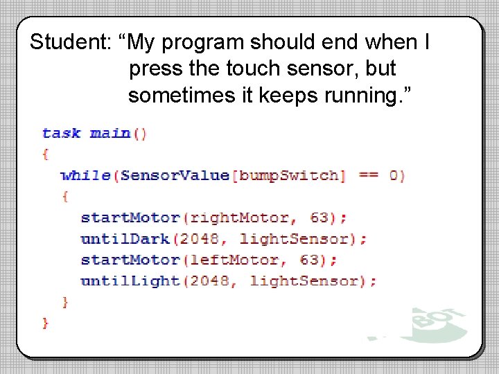 Student: “My program should end when I press the touch sensor, but sometimes it