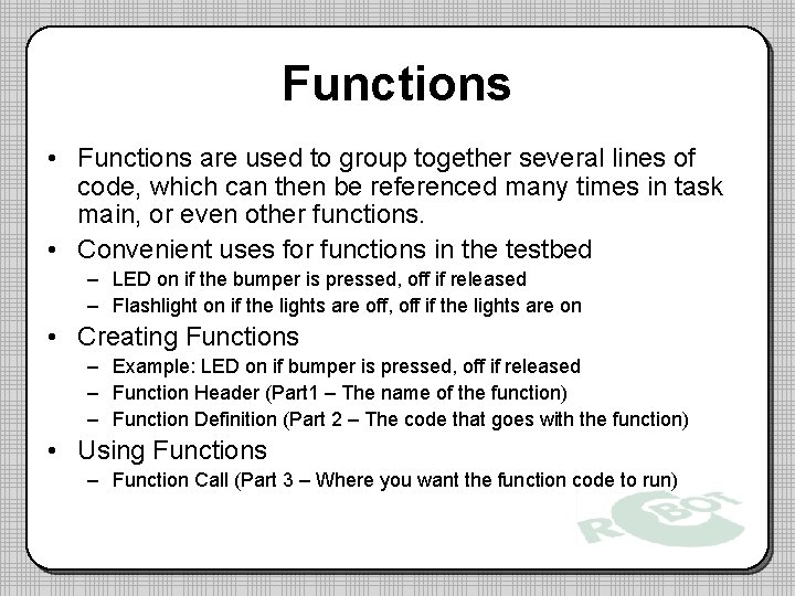 Functions • Functions are used to group together several lines of code, which can