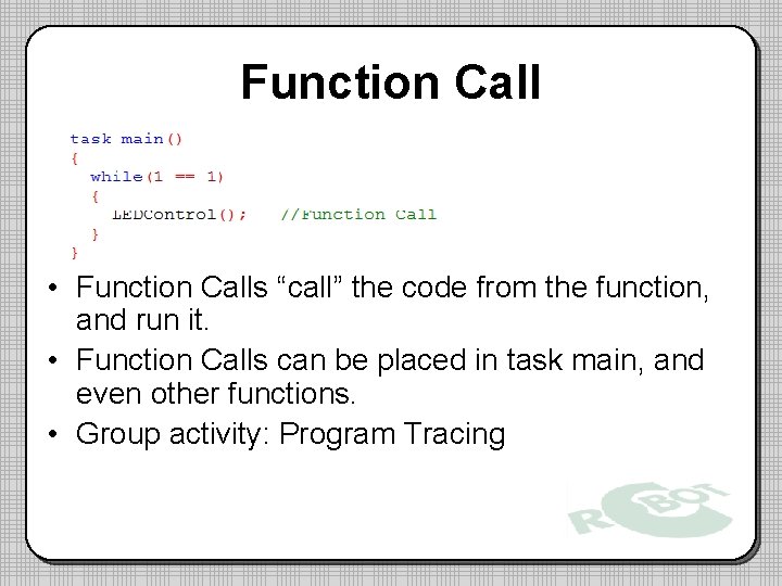 Function Call • Function Calls “call” the code from the function, and run it.