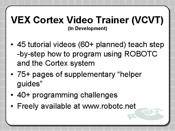 VEX Cortex Video Trainer (VCVT) (In Development) • 45 tutorial videos (60+ planned) teach