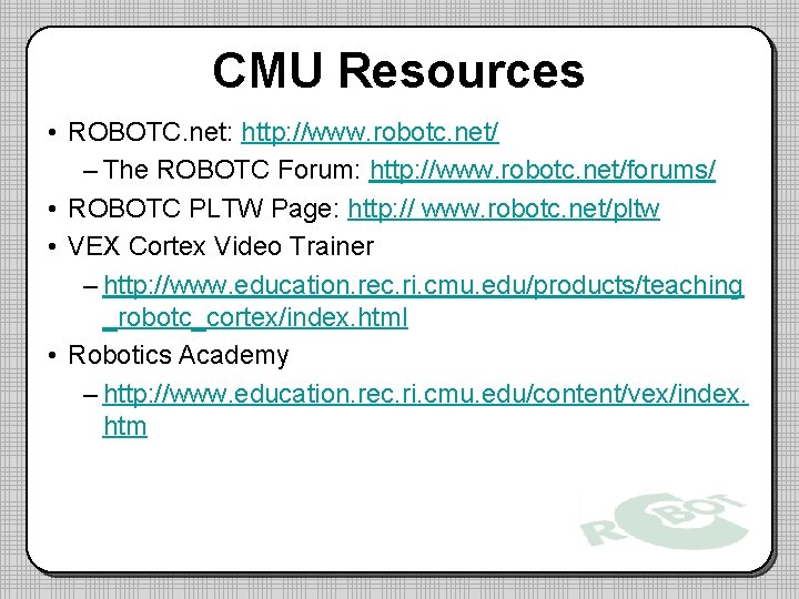 CMU Resources • ROBOTC. net: http: //www. robotc. net/ – The ROBOTC Forum: http: