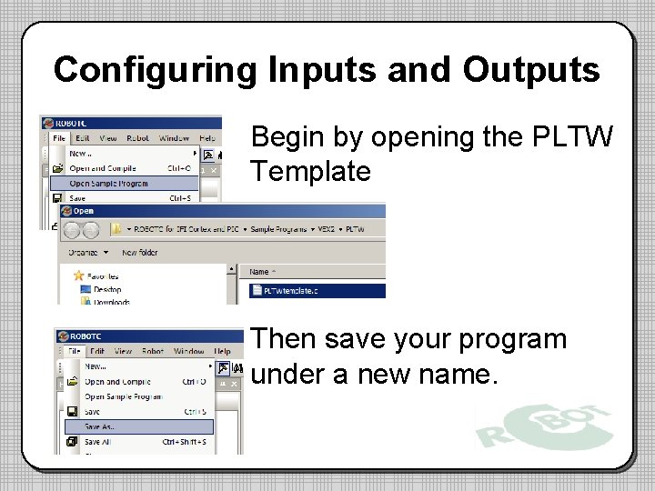 Configuring Inputs and Outputs Begin by opening the PLTW Template Then save your program