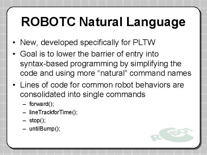 ROBOTC Natural Language • New, developed specifically for PLTW • Goal is to lower