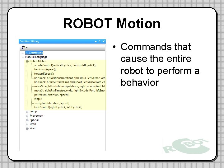 ROBOT Motion • Commands that cause the entire robot to perform a behavior 
