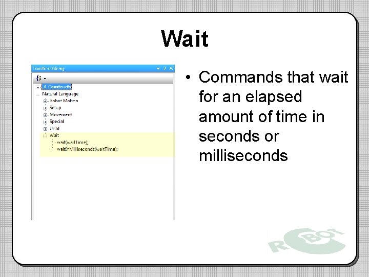 Wait • Commands that wait for an elapsed amount of time in seconds or