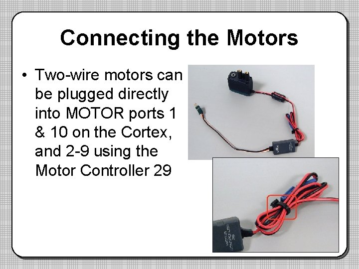 Connecting the Motors • Two-wire motors can be plugged directly into MOTOR ports 1