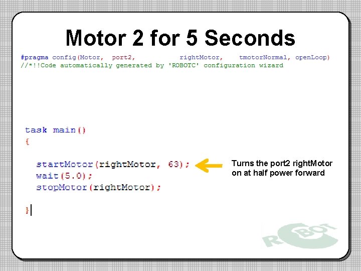 Motor 2 for 5 Seconds Turns the port 2 right. Motor on at half