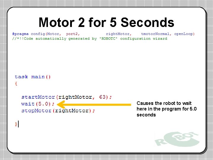 Motor 2 for 5 Seconds Causes the robot to wait here in the program