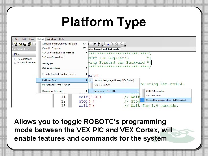 Platform Type Allows you to toggle ROBOTC’s programming mode between the VEX PIC and