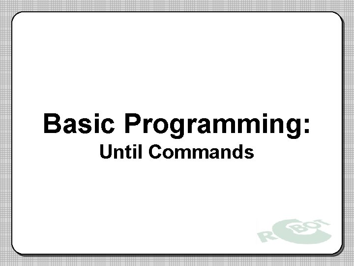 Basic Programming: Until Commands 