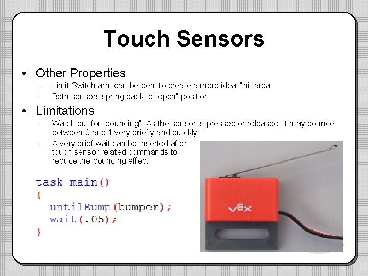 Touch Sensors • Other Properties – Limit Switch arm can be bent to create