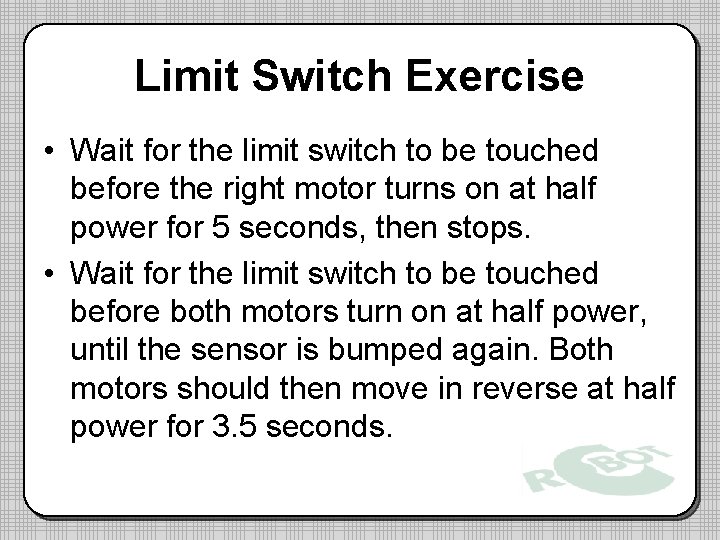Limit Switch Exercise • Wait for the limit switch to be touched before the
