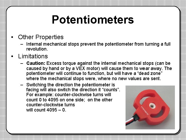 Potentiometers • Other Properties – Internal mechanical stops prevent the potentiometer from turning a