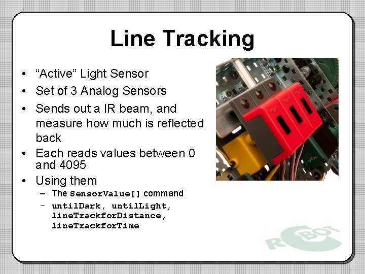 Line Tracking • “Active” Light Sensor • Set of 3 Analog Sensors • Sends