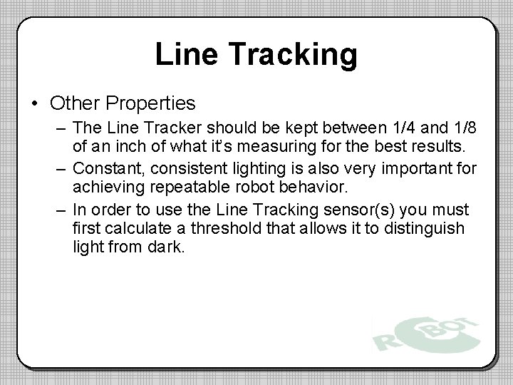 Line Tracking • Other Properties – The Line Tracker should be kept between 1/4