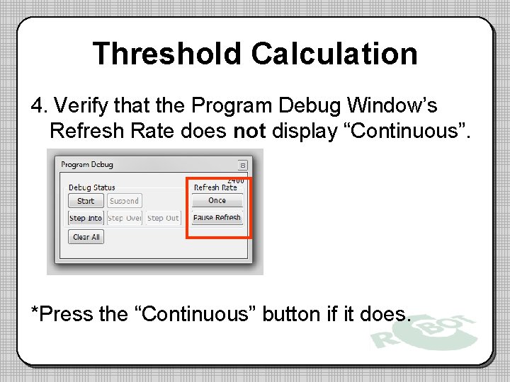 Threshold Calculation 4. Verify that the Program Debug Window’s Refresh Rate does not display