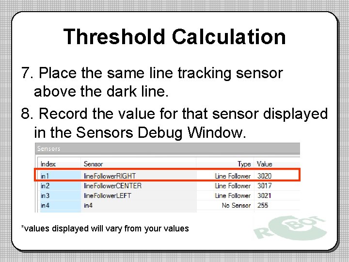 Threshold Calculation 7. Place the same line tracking sensor above the dark line. 8.