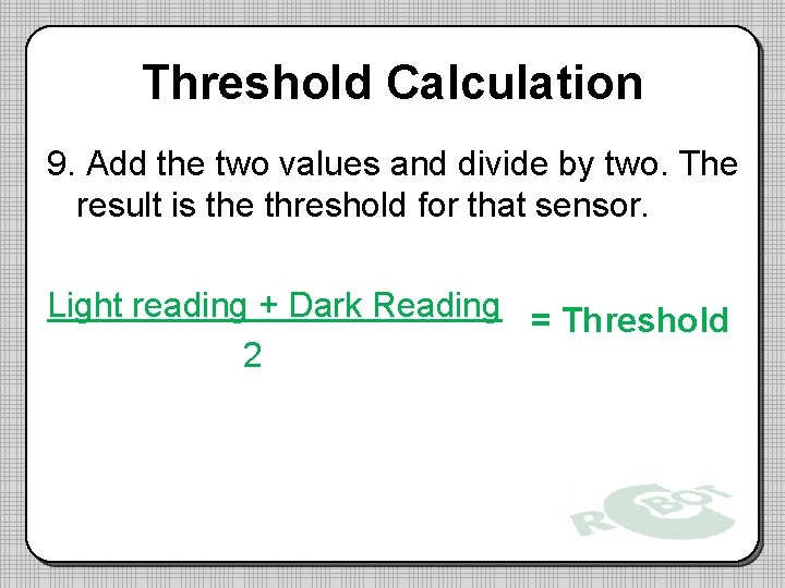 Threshold Calculation 9. Add the two values and divide by two. The result is