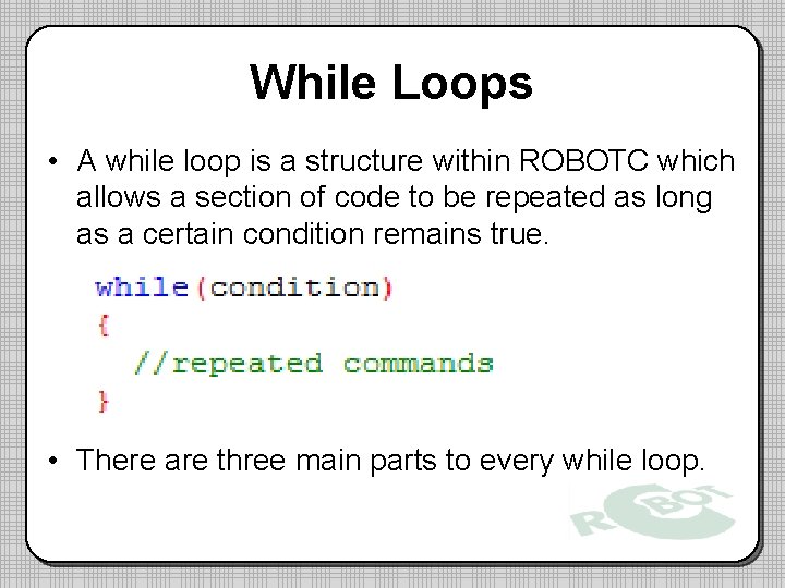 While Loops • A while loop is a structure within ROBOTC which allows a