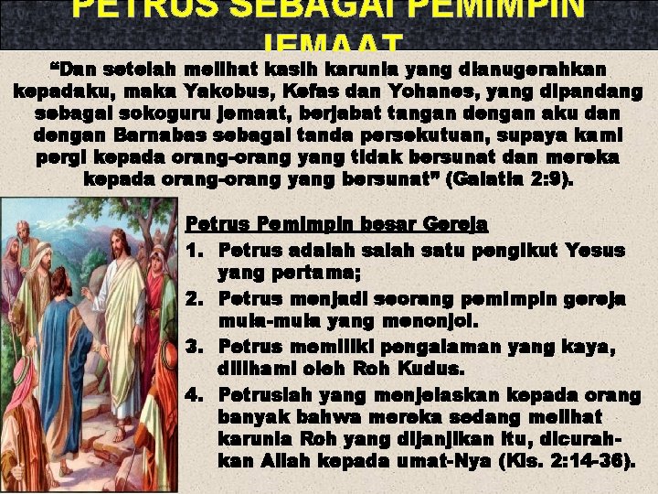 PETRUS SEBAGAI PEMIMPIN JEMAAT “Dan setelah melihat kasih karunia yang dianugerahkan kepadaku, maka Yakobus,