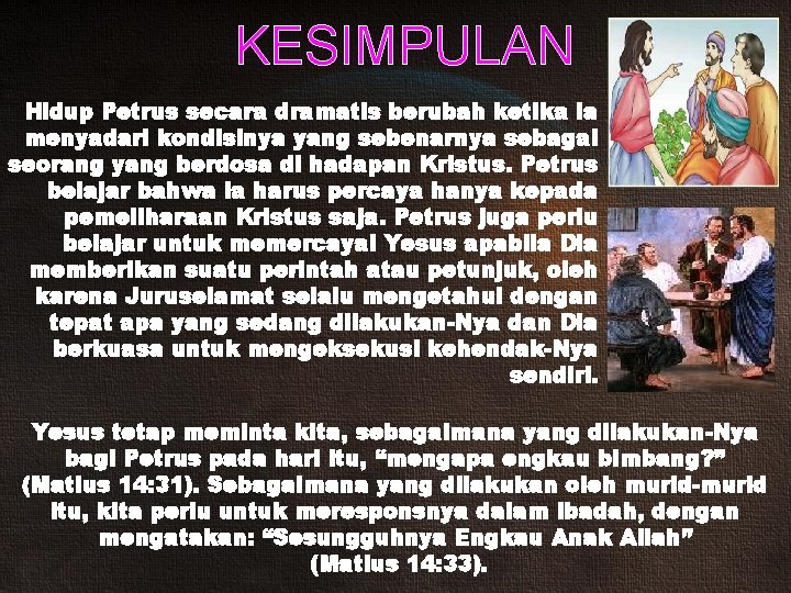 KESIMPULAN Hidup Petrus secara dramatis berubah ketika ia menyadari kondisinya yang sebenarnya sebagai seorang