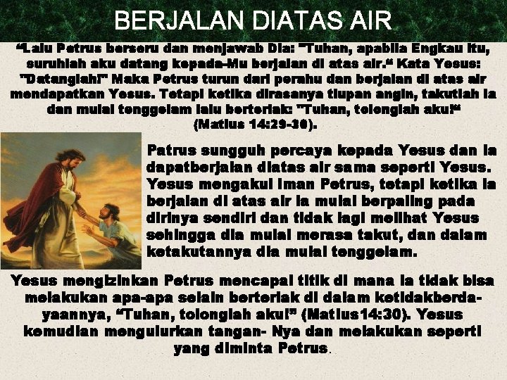 BERJALAN DIATAS AIR “Lalu Petrus berseru dan menjawab Dia: "Tuhan, apabila Engkau itu, suruhlah