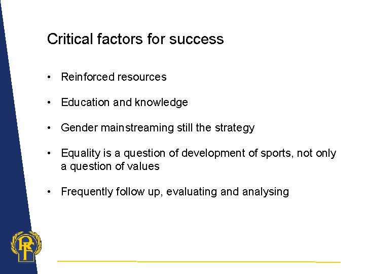 Critical factors for success • Reinforced resources • Education and knowledge • Gender mainstreaming