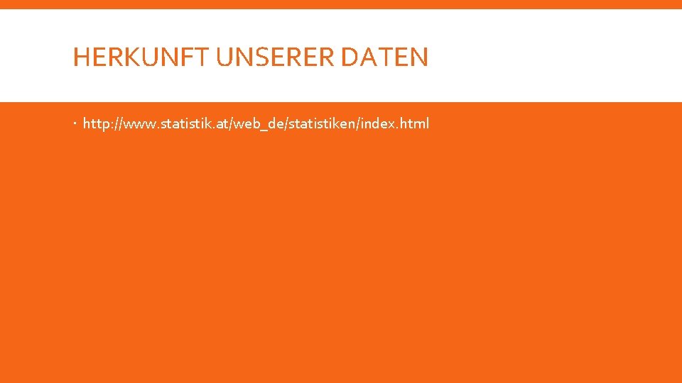 HERKUNFT UNSERER DATEN http: //www. statistik. at/web_de/statistiken/index. html 