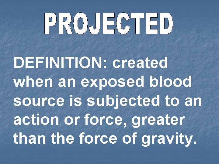 DEFINITION: created when an exposed blood source is subjected to an action or force,