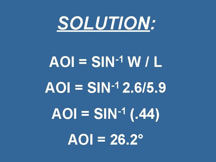 SOLUTION: AOI = SIN-1 W / L AOI = -1 SIN 2. 6/5. 9