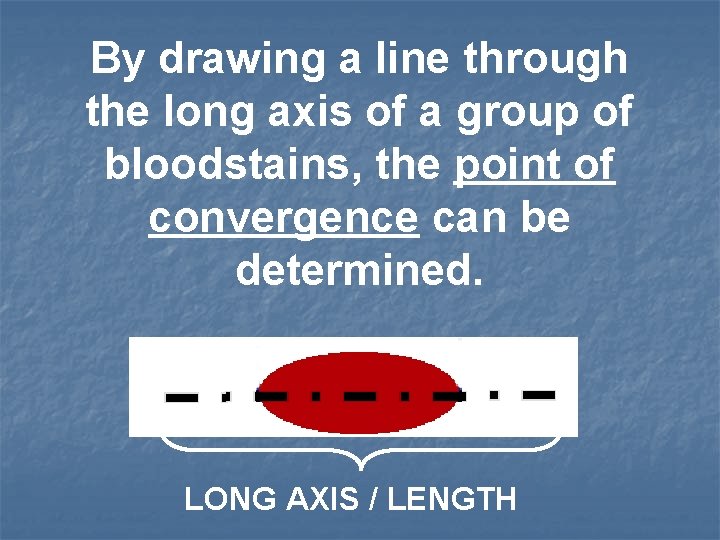 By drawing a line through the long axis of a group of bloodstains, the