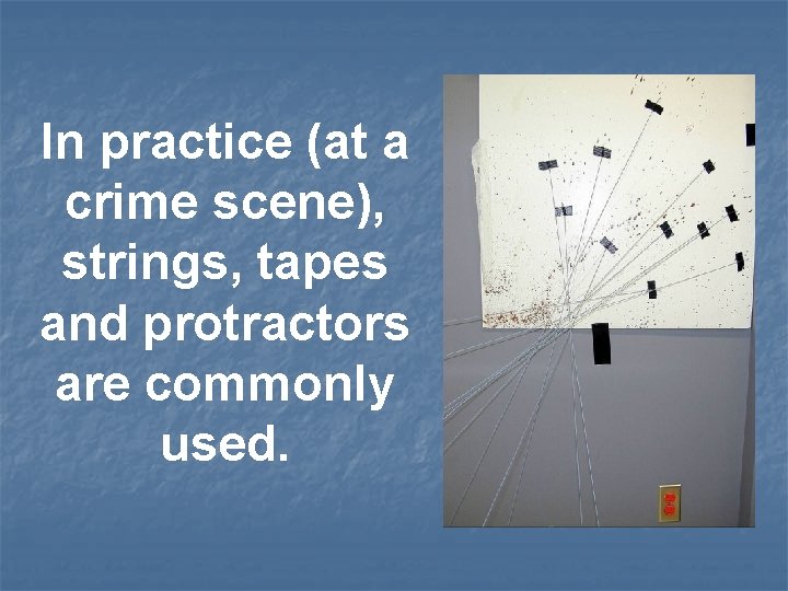 In practice (at a crime scene), strings, tapes and protractors are commonly used. 